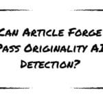 Can Article Forge Pass Originality AI Detection