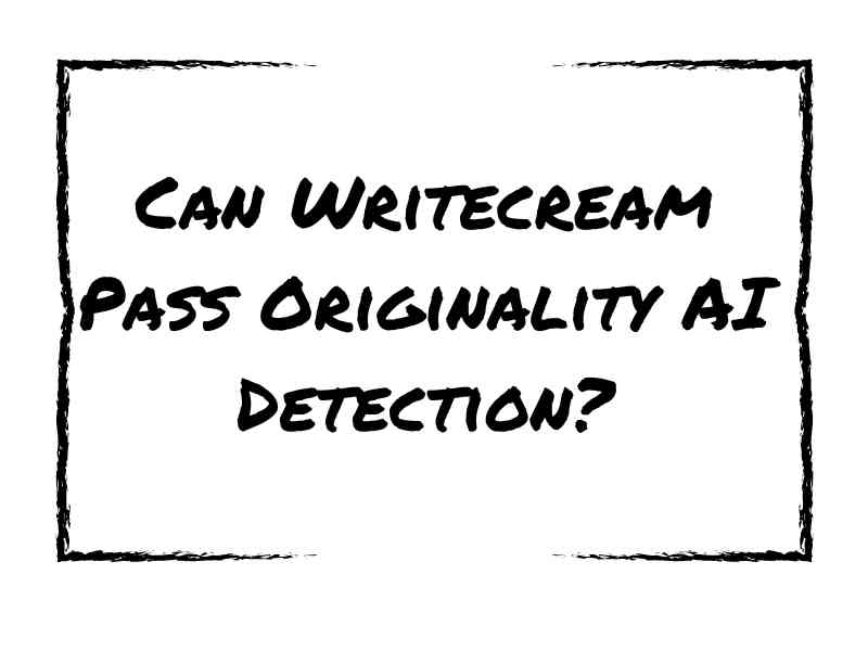 Can Writecream Pass Originality AI Detection