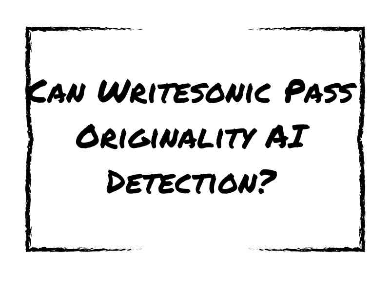 Can Writesonic Pass Originality AI Detection