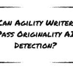 Can Agility Writer Pass Originality AI Detection