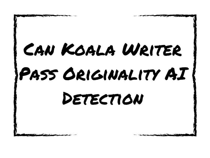 Can Koala Writer Pass Originality AI Detection