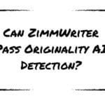 Can ZimmWriter Pass Originality AI Detection