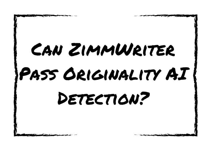 Can ZimmWriter Pass Originality AI Detection